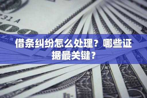 北京借条纠纷怎么处理？哪些证据最关键？