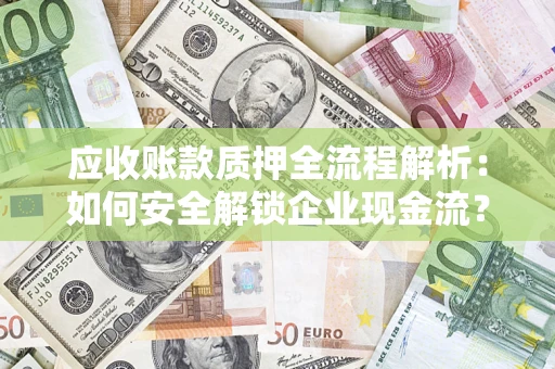 北京应收账款质押全流程解析：如何安全解锁企业现金流？