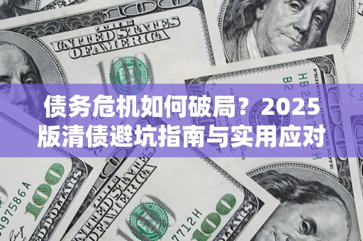 北京债务危机如何破局？2025版清债避坑指南与实用应对策略