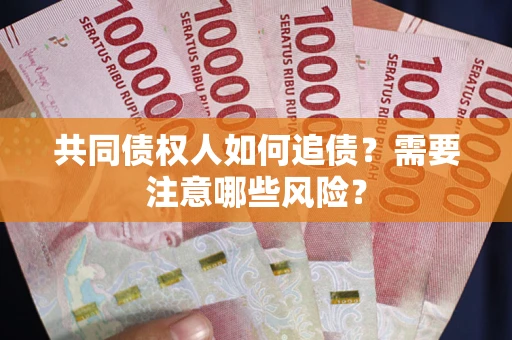 北京共同债权人如何追债？需要注意哪些风险？