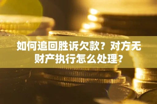 北京如何追回胜诉欠款？对方无财产执行怎么处理？