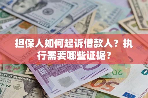 北京担保人如何起诉借款人？执行需要哪些证据？