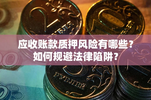 北京应收账款质押风险有哪些？如何规避法律陷阱？