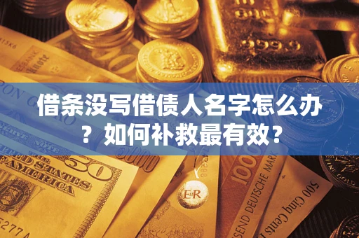 北京借条没写借债人名字怎么办？如何补救最有效？