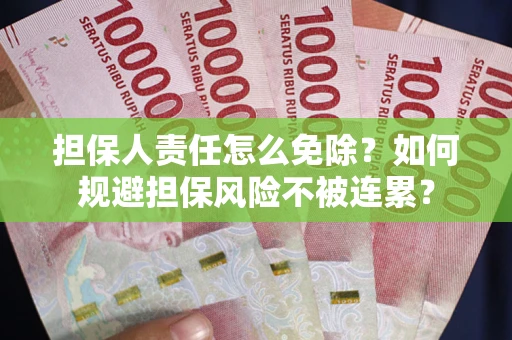 北京担保人责任怎么免除？如何规避担保风险不被连累？