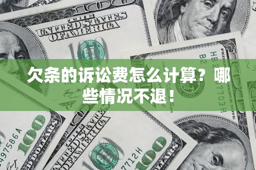 北京欠条的诉讼费怎么计算?哪些情况不退! 北京欠条的诉讼费怎么计算?哪些情况不退!