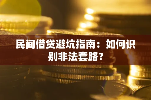 北京民间借贷避坑指南：如何识别非法套路？