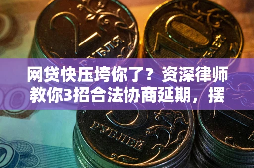 北京网贷快压垮你了？资深律师教你3招合法协商延期，摆脱暴力催收！