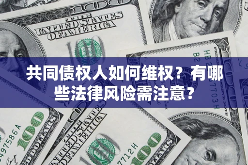 北京共同债权人如何维权？有哪些法律风险需注意？