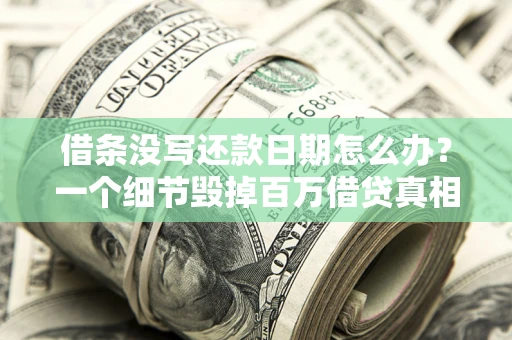 北京借条没写还款日期怎么办？一个细节毁掉百万借贷真相