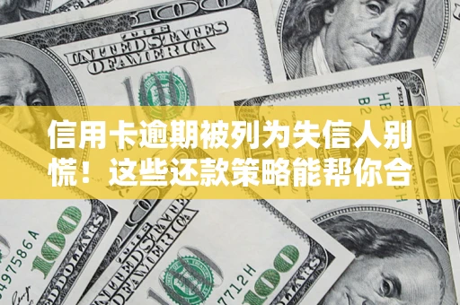 北京信用卡逾期被列为失信人别慌！这些还款策略能帮你合法止损