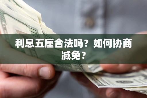 北京利息五厘合法吗？如何协商减免？