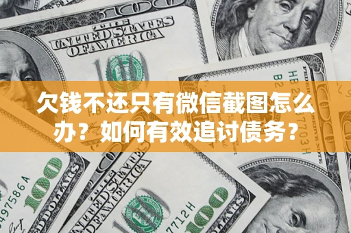 北京欠钱不还只有微信截图怎么办？如何有效追讨债务？