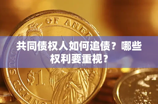 北京共同债权人如何追债？哪些权利要重视？