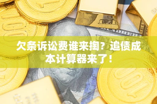 北京欠条诉讼费谁来掏？追债成本计算器来了！