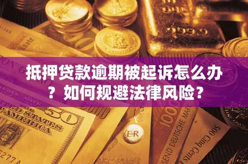 北京抵押贷款逾期被起诉怎么办？如何规避法律风险？