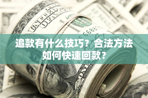 北京追款有什么技巧？合法方法如何快速回款？