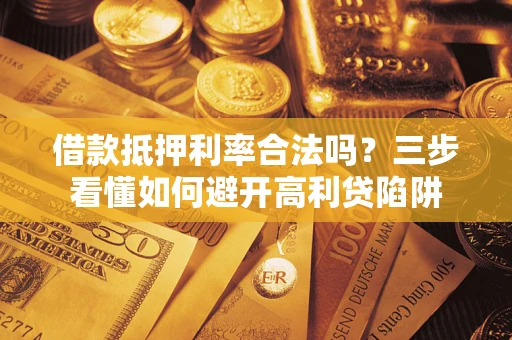 北京借款抵押利率合法吗？三步看懂如何避开高利贷陷阱