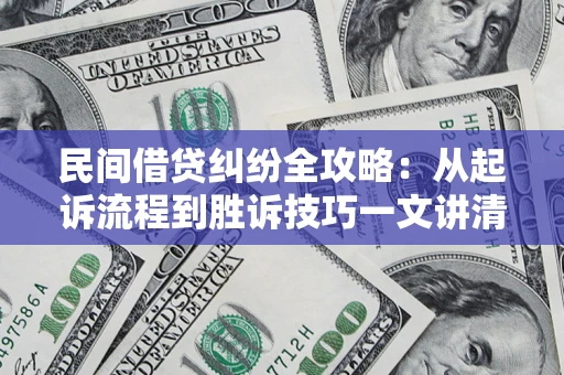北京民间借贷纠纷全攻略：从起诉流程到胜诉技巧一文讲清