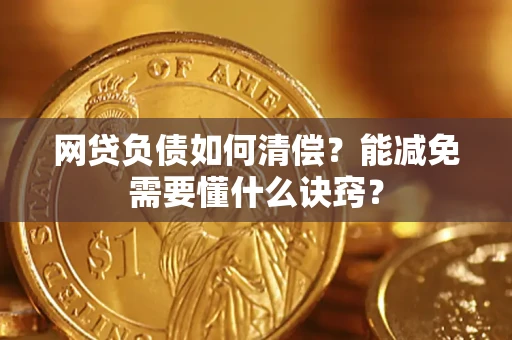 北京网贷负债如何清偿？能减免需要懂什么诀窍？