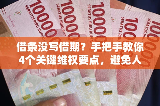 北京借条没写借期？手把手教你4个关键维权要点，避免人财两空