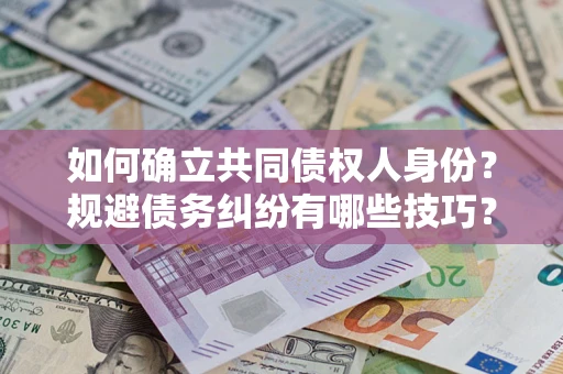 北京如何确立共同债权人身份？规避债务纠纷有哪些技巧？