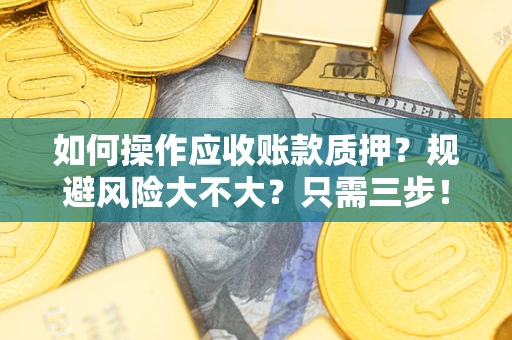 北京如何操作应收账款质押？规避风险大不大？只需三步！