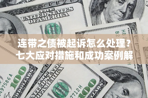 北京连带之债被起诉怎么处理？七大应对措施和成功案例解析