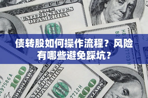 北京债转股如何操作流程?风险有哪些避免踩坑? 北京债转股如何操作流程?风险有哪些避免踩坑?