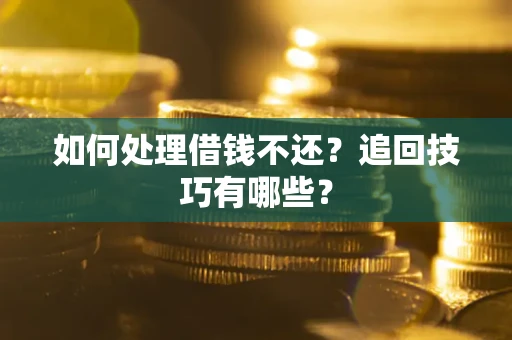 北京如何处理借钱不还？追回技巧有哪些？