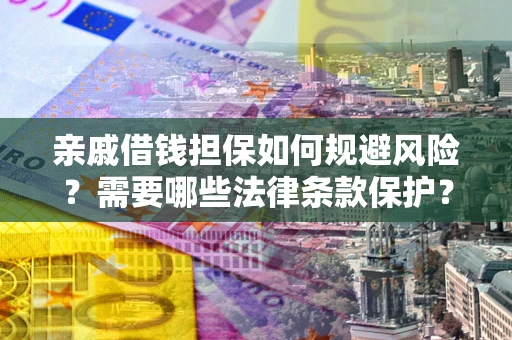 北京亲戚借钱担保如何规避风险？需要哪些法律条款保护？