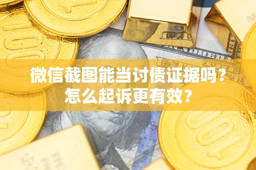 北京微信截图能当讨债证据吗？怎么起诉更有效？