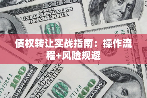 北京债权转让实战指南：操作流程+风险规避