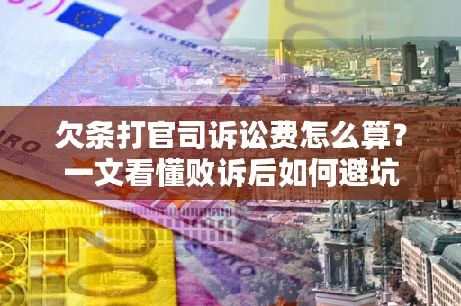 北京欠条打官司诉讼费怎么算？一文看懂败诉后如何避坑