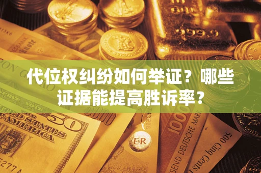 北京代位权纠纷如何举证？哪些证据能提高胜诉率？