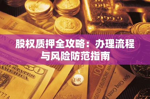 北京股权质押全攻略：办理流程与风险防范指南