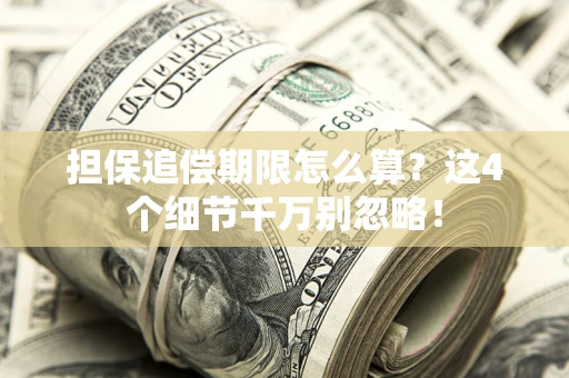 北京担保追偿期限怎么算?这4个细节千万别忽略! 北京担保追偿期限怎么算?这4个细节千万别忽略!