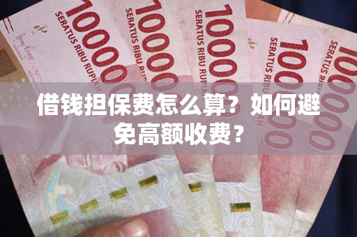 北京借钱担保费怎么算？如何避免高额收费？