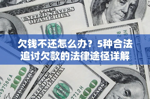 北京欠钱不还怎么办？5种合法追讨欠款的法律途径详解