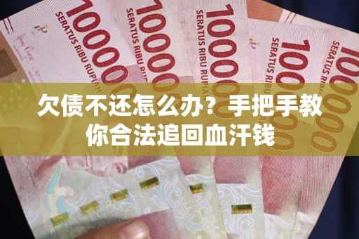 北京欠债不还怎么办?手把手教你合法追回血汗钱 北京欠债不还怎么办?手把手教你合法追回血汗钱