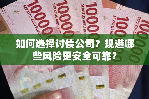北京如何选择讨债公司？规避哪些风险更安全可靠？