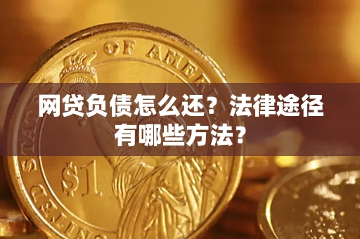 北京网贷负债怎么还？法律途径有哪些方法？