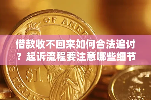 北京借款收不回来如何合法追讨？起诉流程要注意哪些细节？
