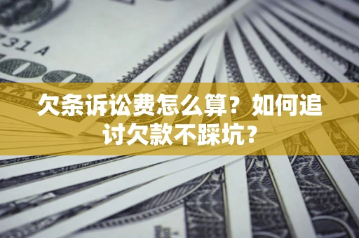 北京欠条诉讼费怎么算？如何追讨欠款不踩坑？