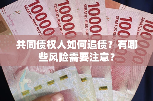 北京共同债权人如何追债？有哪些风险需要注意？