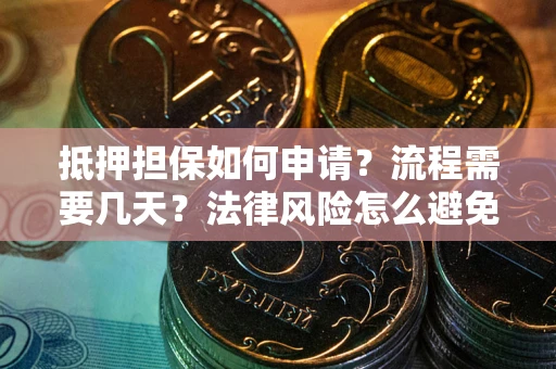 北京抵押担保如何申请？流程需要几天？法律风险怎么避免？避坑指南