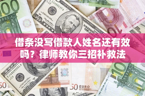 北京借条没写借款人姓名还有效吗？律师教你三招补救法