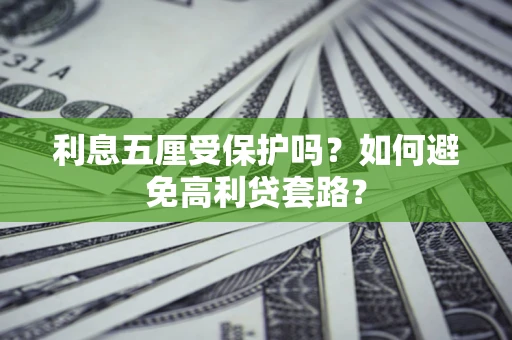 北京利息五厘受保护吗？如何避免高利贷套路？