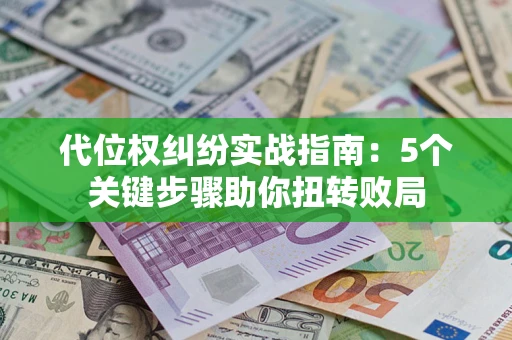 北京代位权纠纷实战指南：5个关键步骤助你扭转败局