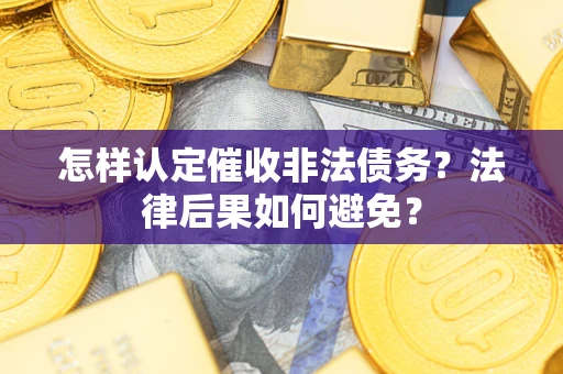 北京怎样认定催收非法债务？法律后果如何避免？